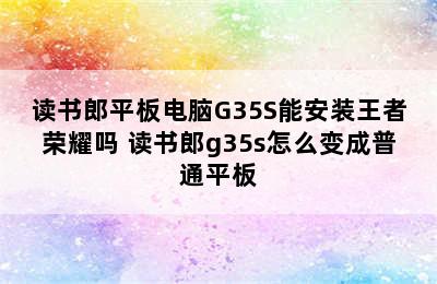 读书郎平板电脑G35S能安装王者荣耀吗 读书郎g35s怎么变成普通平板